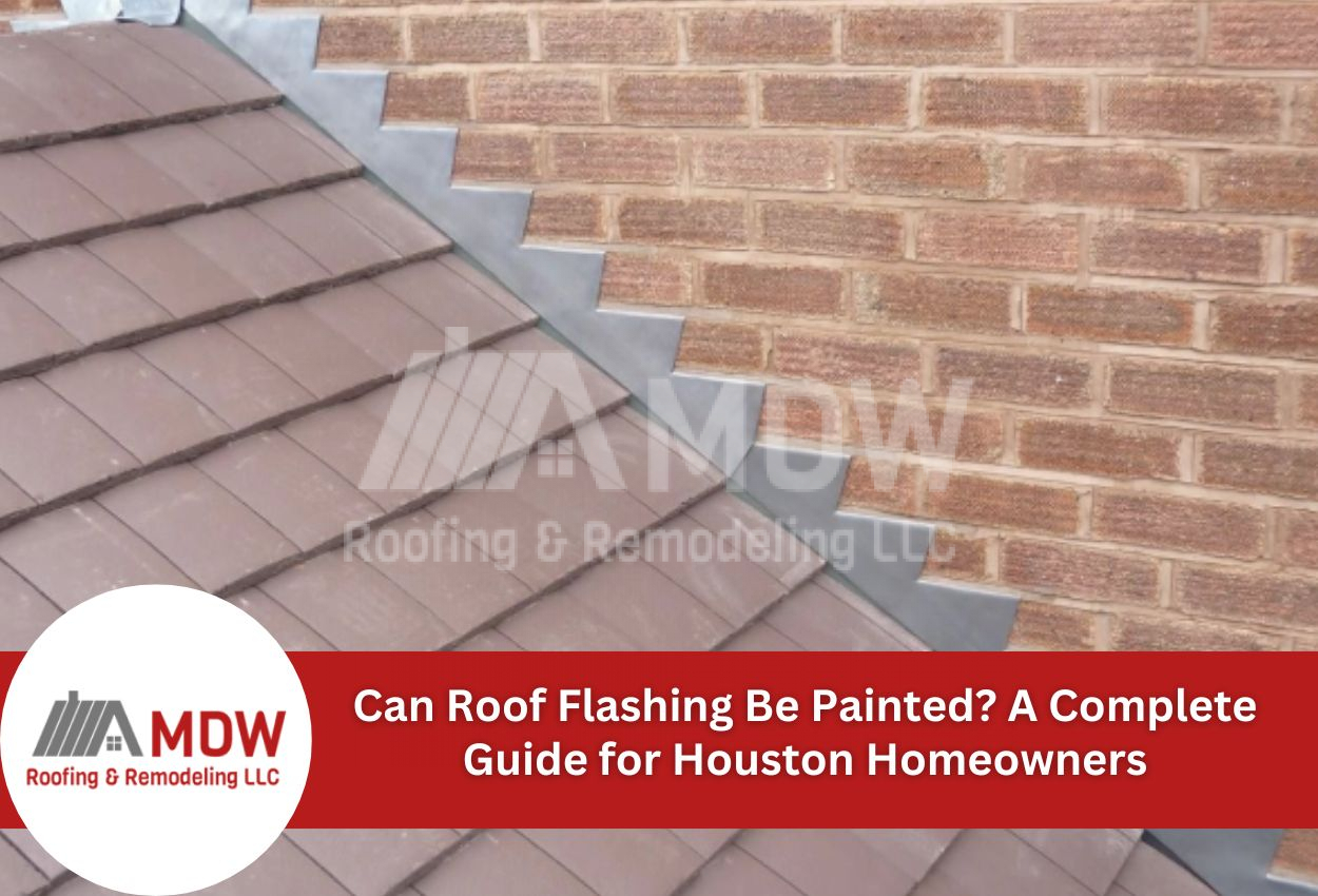 Can Roof Flashing Be Painted? A Complete Guide for Houston Homeowners