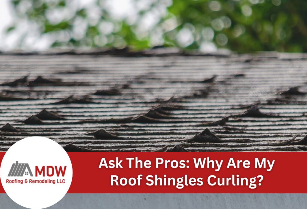 Curling roof shingles on residential home with MDW Roofing & Remodeling LLC logo